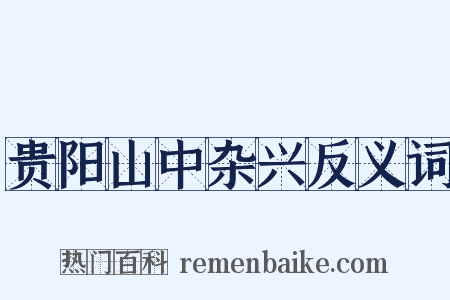 贵阳山中杂兴反义词是什么意思的图片
